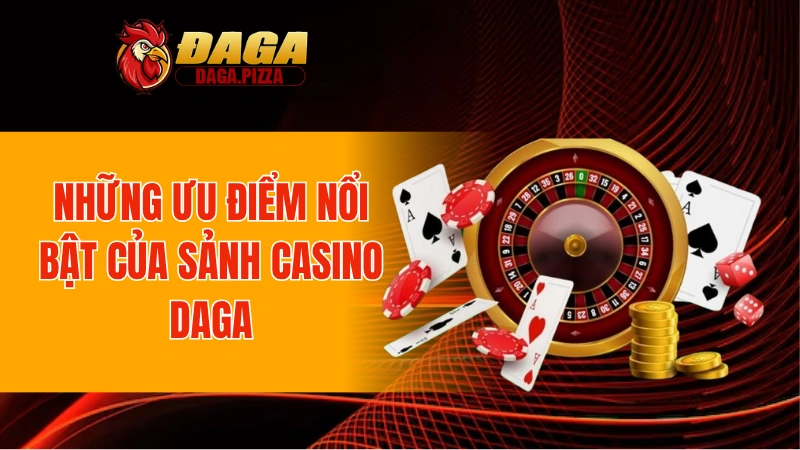 Những ưu điểm nổi bật của sảnh đá gà DAGA